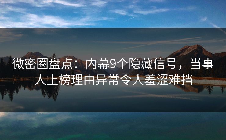 微密圈盘点：内幕9个隐藏信号，当事人上榜理由异常令人羞涩难挡